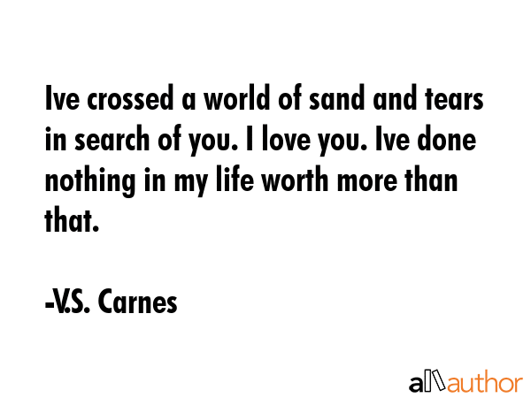 Ive crossed a world of sand and tears in search of you. I love you. Ive done nothing in my life... - V.S. Carnes Quote GIF