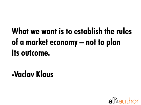 What we want is to establish the rules of a market economy – not to plan its outcome. - Vaclav Klaus Quote GIF