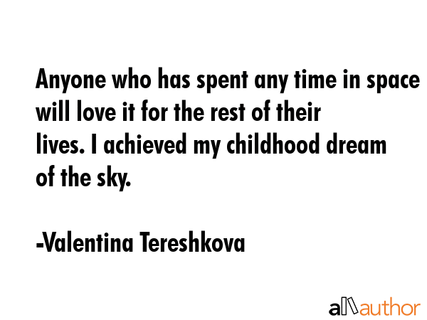 Anyone who has spent any time in space will love it for the rest of their lives. I achieved my... - Valentina Tereshkova Quote GIF