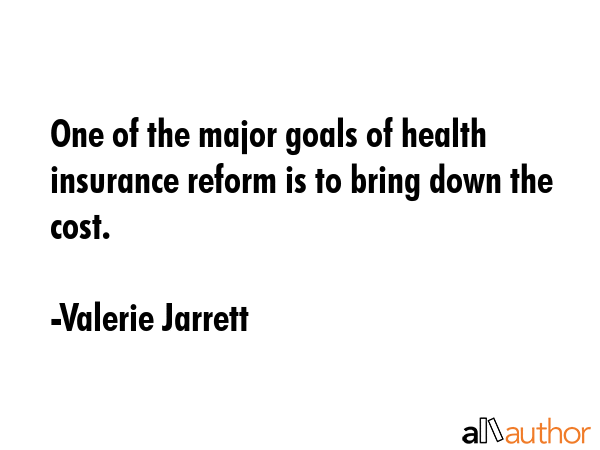 One of the major goals of health insurance reform is to bring down the cost. - Valerie Jarrett Quote GIF