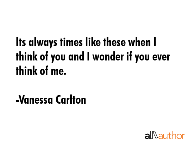 Its always times like these when I think of you and I wonder if you ever think of me. - Vanessa Carlton Quote GIF