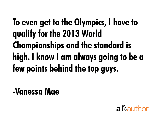 To even get to the Olympics, I have to qualify for the 2013 World Championships and the standard is... - Vanessa Mae Quote GIF