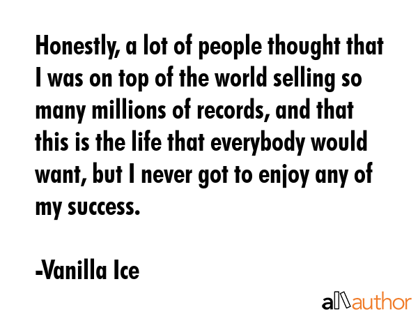 Honestly, a lot of people thought that I was on top of the world selling so many millions of... - Vanilla Ice Quote GIF