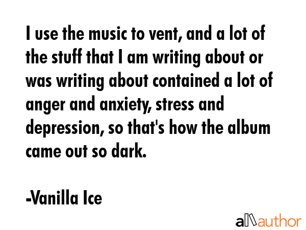 I use the music to vent, and a lot of the stuff that I am writing about or was writing about... - Vanilla Ice Quote GIF