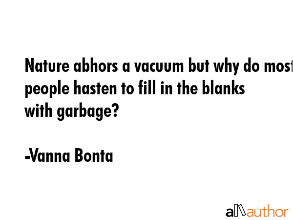 Nature abhors a vacuum but why do most people hasten to fill in the blanks with garbage? - Vanna Bonta Quote GIF
