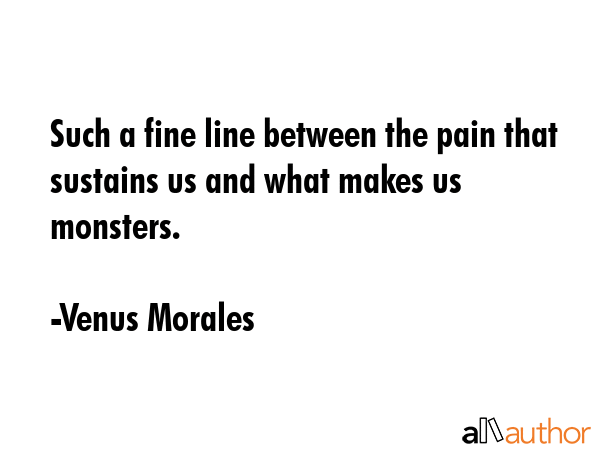Such a fine line between the pain that sustains us and what makes us monsters. - Venus Morales  Quote GIF