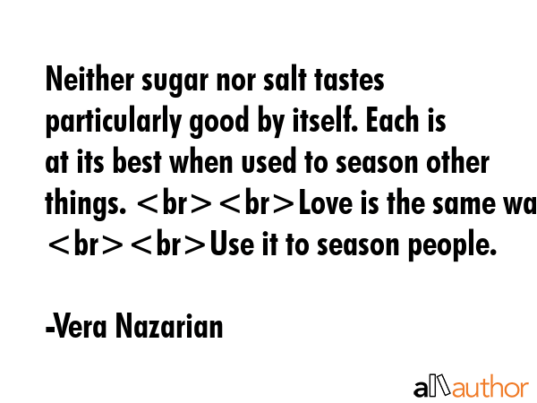 Neither sugar nor salt tastes particularly good by itself. Each is at its best when used to season... - Vera Nazarian Quote GIF