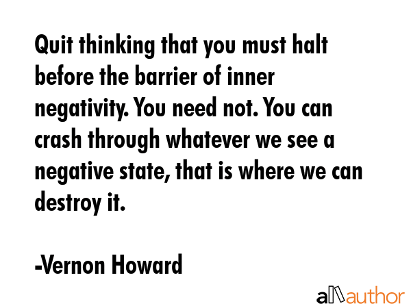 Quit thinking that you must halt before the barrier of inner negativity. You need not. You can... - Vernon Howard Quote GIF