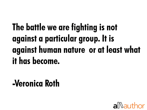 The battle we are fighting is not against a particular group. It is against human nature  or at... - Veronica Roth Quote GIF
