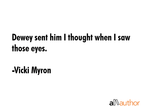 Dewey sent him I thought when I saw those eyes. - Vicki Myron Quote GIF