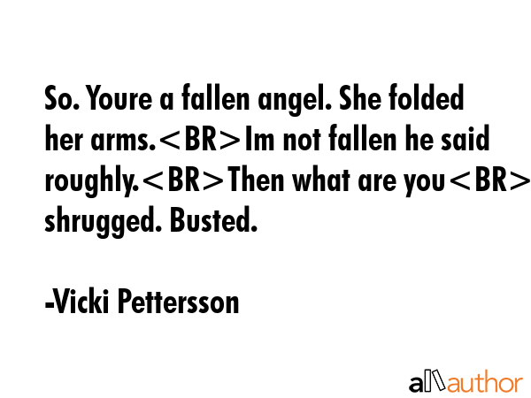 So. Youre a fallen angel. She folded her arms.Im not fallen he said roughly.Then what are youHe... - Vicki Pettersson Quote GIF