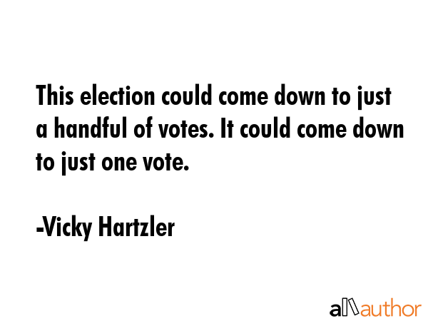 This election could come down to just a handful of votes. It could come down to just one vote. - Vicky Hartzler Quote GIF