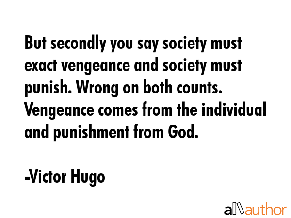 But secondly you say society must exact vengeance and society must punish. Wrong on both counts.... - Victor Hugo Quote GIF