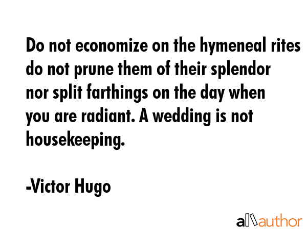 Do not economize on the hymeneal rites do not prune them of their splendor nor split farthings on... - Victor Hugo Quote GIF