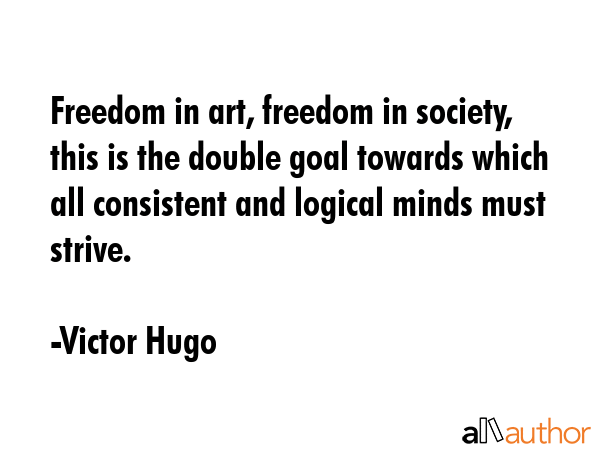 Freedom in art, freedom in society, this is the double goal towards which all consistent and... - Victor Hugo Quote GIF