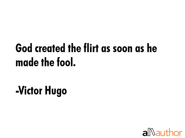 God created the flirt as soon as he made the fool. - Victor Hugo Quote GIF