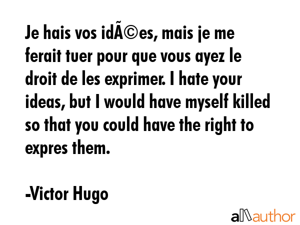 Je hais vos idÃ©es, mais je me ferait tuer pour que vous ayez le droit de les exprimer. I hate... - Victor Hugo Quote GIF