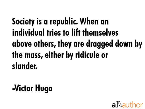 Society is a republic. When an individual tries to lift themselves above others, they are dragged... - Victor Hugo Quote GIF