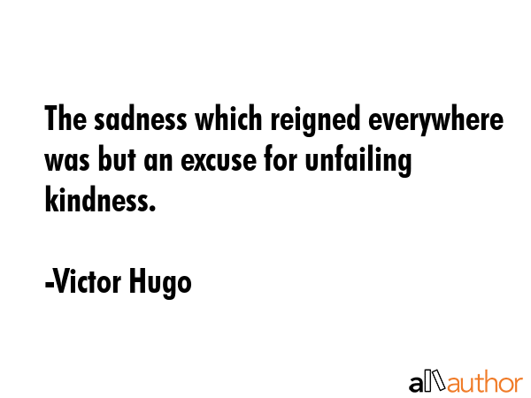 The sadness which reigned everywhere was but an excuse for unfailing kindness. - Victor Hugo Quote GIF