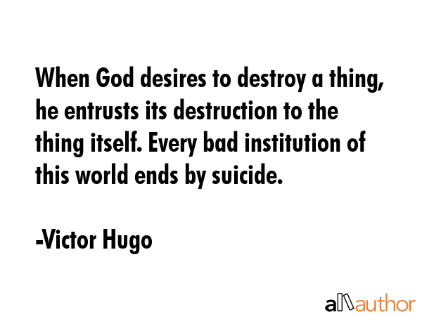 When God desires to destroy a thing, he entrusts its destruction to the thing itself. Every bad... - Victor Hugo Quote GIF