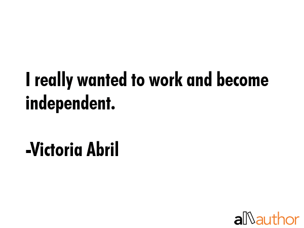 I really wanted to work and become independent. - Victoria Abril Quote GIF
