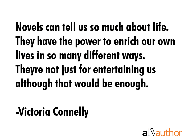 Novels can tell us so much about life. They have the power to enrich our own lives in so many... - Victoria Connelly Quote GIF
