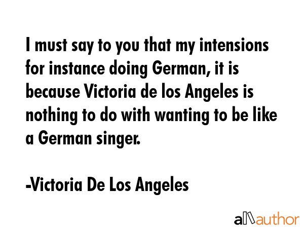 I must say to you that my intensions for instance doing German, it is because Victoria de los... - Victoria De Los Angeles Quote GIF