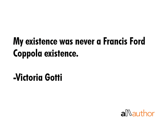 My existence was never a Francis Ford Coppola existence. - Victoria Gotti Quote GIF