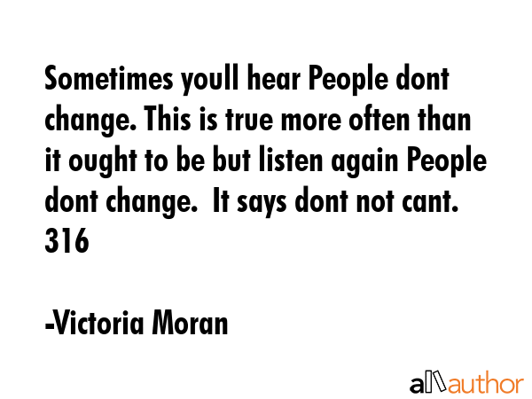 Sometimes youll hear People dont change. This is true more often than it ought to be but listen... - Victoria Moran Quote GIF