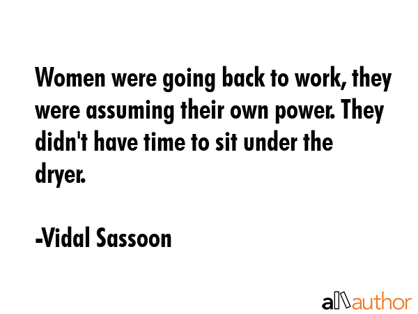 Women were going back to work, they were assuming their own power. They didn\