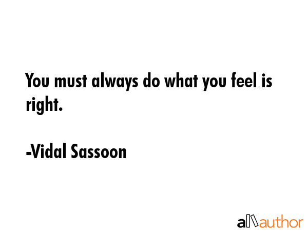 You must always do what you feel is right. - Vidal Sassoon Quote GIF