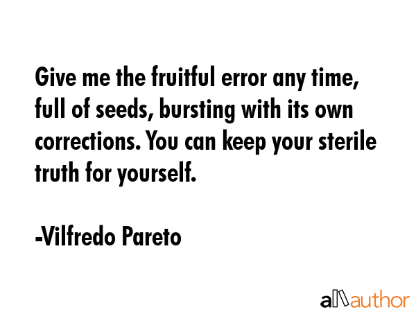 Give me the fruitful error any time, full of seeds, bursting with its own corrections. You can keep... - Vilfredo Pareto Quote GIF