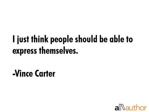 I just think people should be able to express themselves. - Vince Carter Quote GIF