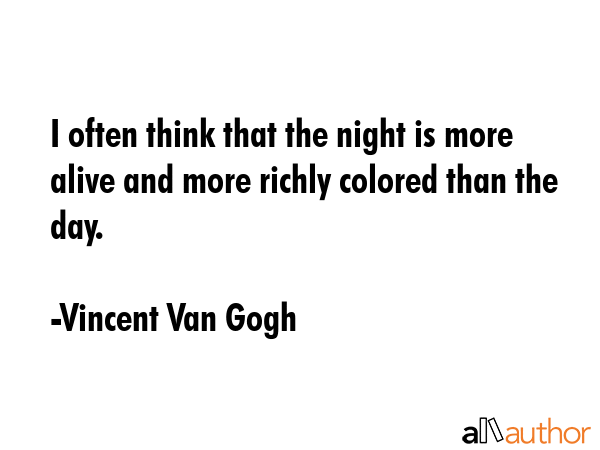 I often think that the night is more alive and more richly colored than the day. - Vincent Van Gogh Quote GIF