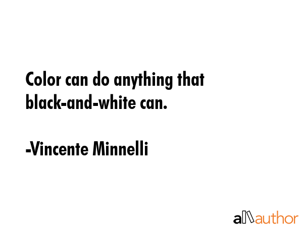 Color can do anything that black-and-white can. - Vincente Minnelli Quote GIF