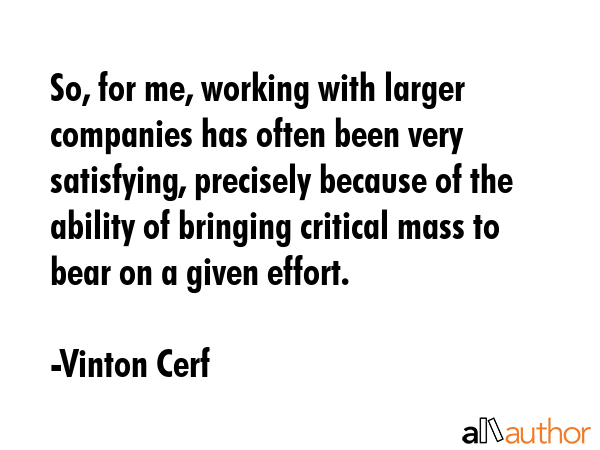 So, for me, working with larger companies has often been very satisfying, precisely because of the... - Vinton Cerf Quote GIF