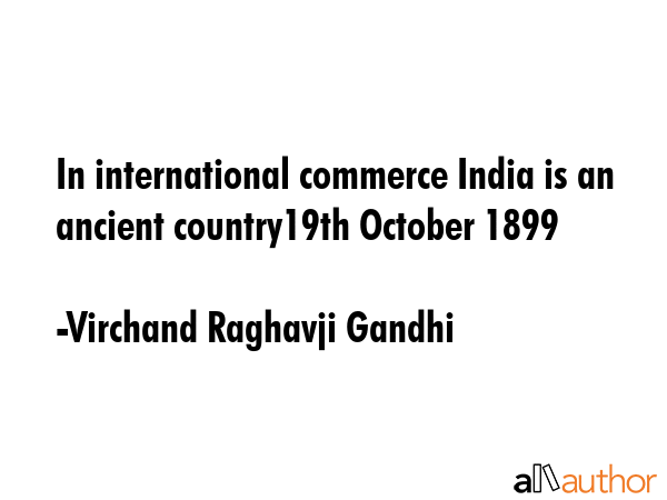 In international commerce India is an ancient country19th October 1899 - Virchand Raghavji Gandhi Quote GIF