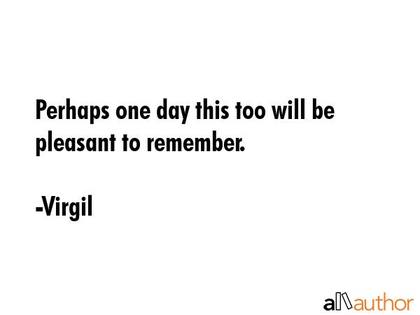 Perhaps one day this too will be pleasant to remember. - Virgil Quote GIF