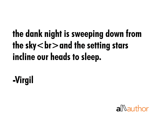 the dank night is sweeping down from the skyand the setting stars incline our heads to sleep. - Virgil Quote GIF