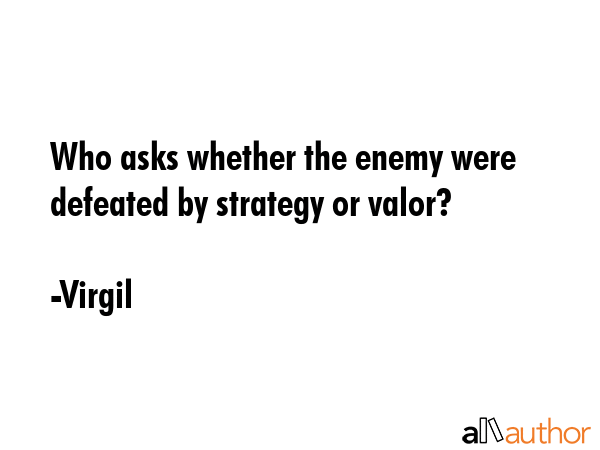 Who asks whether the enemy were defeated by strategy or valor? - Virgil Quote GIF