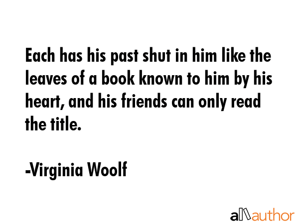 Each has his past shut in him like the leaves of a book known to him by his heart, and his friends... - Virginia Woolf Quote GIF