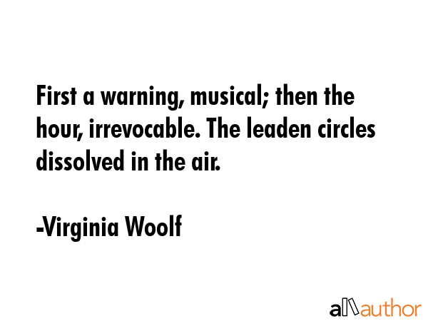 First a warning, musical; then the hour, irrevocable. The leaden circles dissolved in the air. - Virginia Woolf Quote GIF