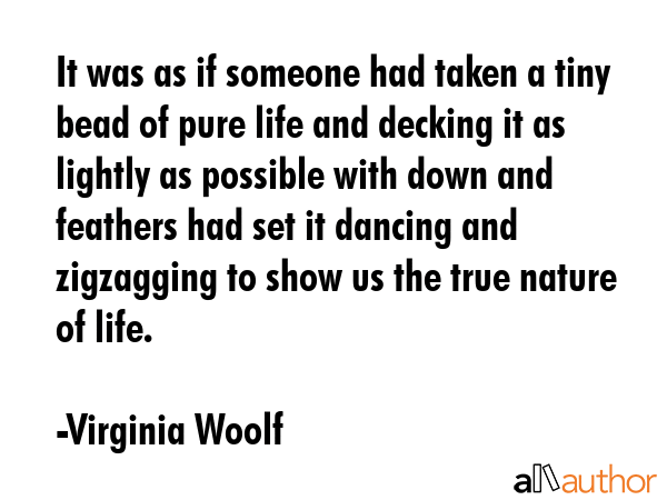 It was as if someone had taken a tiny bead of pure life and decking it as lightly as possible with... - Virginia Woolf Quote GIF