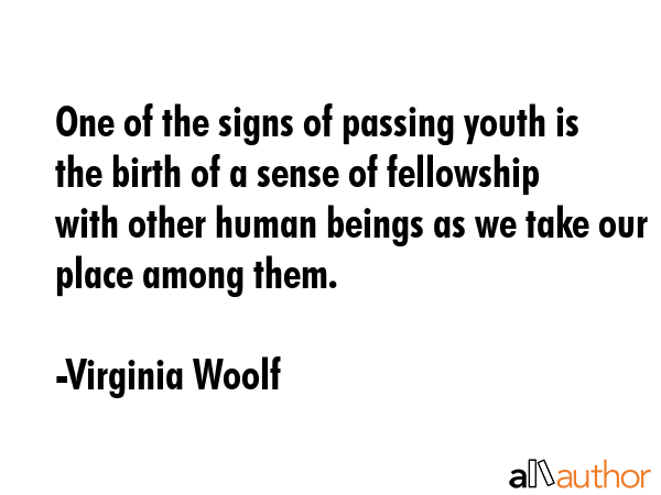 One of the signs of passing youth is the birth of a sense of fellowship with other human beings as... - Virginia Woolf Quote GIF