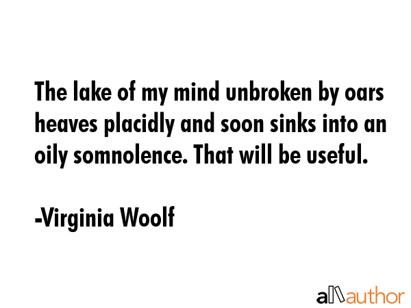 The lake of my mind unbroken by oars heaves placidly and soon sinks into an oily somnolence. That... - Virginia Woolf Quote GIF