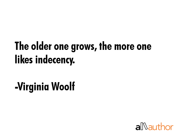 The older one grows, the more one likes indecency. - Virginia Woolf Quote GIF