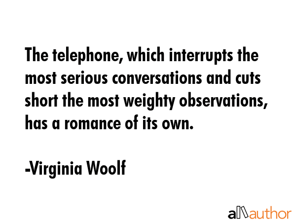 The telephone, which interrupts the most serious conversations and cuts short the most weighty... - Virginia Woolf Quote GIF