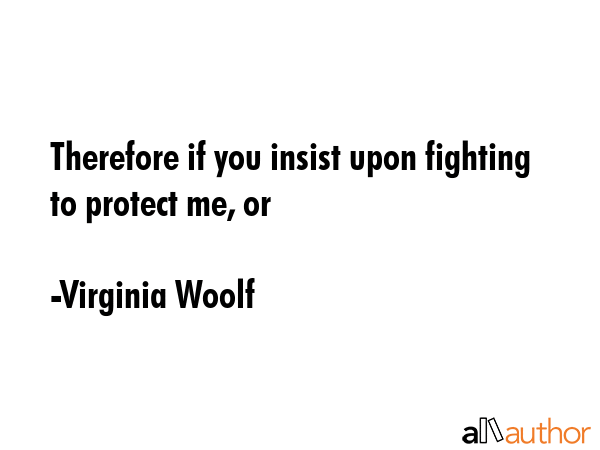 Therefore if you insist upon fighting to protect me, or - Virginia Woolf Quote GIF