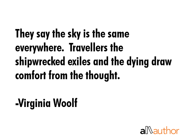 They say the sky is the same everywhere.  Travellers the shipwrecked exiles and the dying draw... - Virginia Woolf Quote GIF