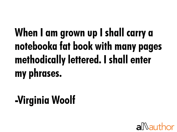 When I am grown up I shall carry a notebooka fat book with many pages methodically lettered. I... - Virginia Woolf Quote GIF